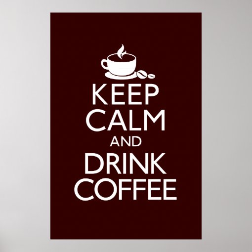 Keep Calm and Drink Coffee Poster | Zazzle