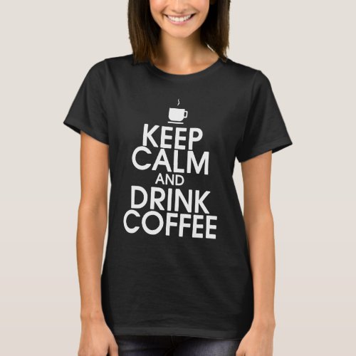 Keep Calm and Drink Coffee Shirt