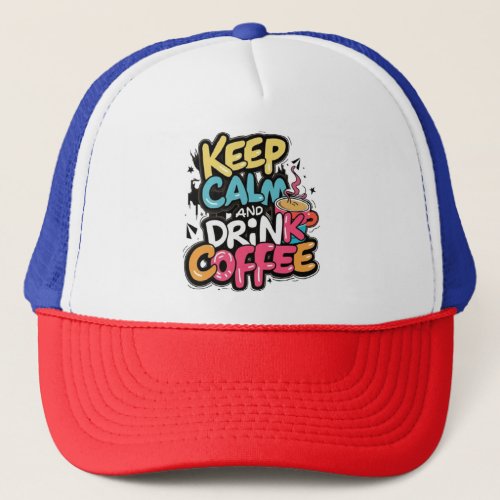 Keep Calm And drink Coffee Trucker Hat