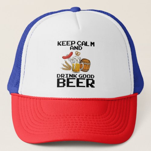 Keep Calm And Drink Good Beer Funny Trucker Hat