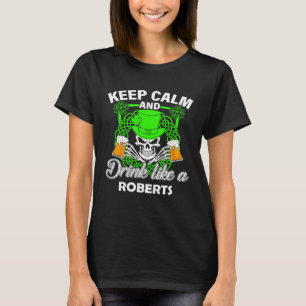 Keep calm and drink like a ROBERTS st patricks day T-Shirt