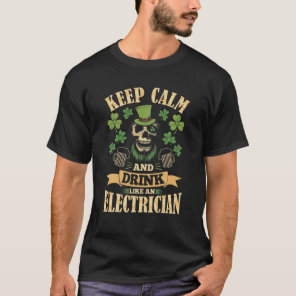 Keep Calm And Drink Like An Electrician St Patrick T-Shirt