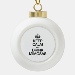 KEEP CALM AND DRINK MIMOSAS CERAMIC BALL CHRISTMAS ORNAMENT