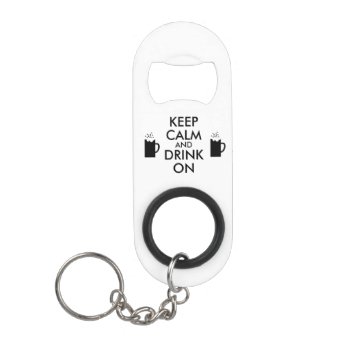 Keep Calm And Drink On Beer Bottle Opener Template by keepcalmandyour at Zazzle