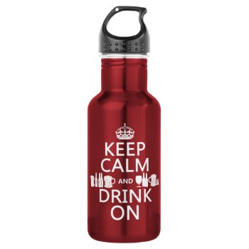 Keep Calm And Drink On (customisable Colours) Water Bottle by keepcalmbax at Zazzle