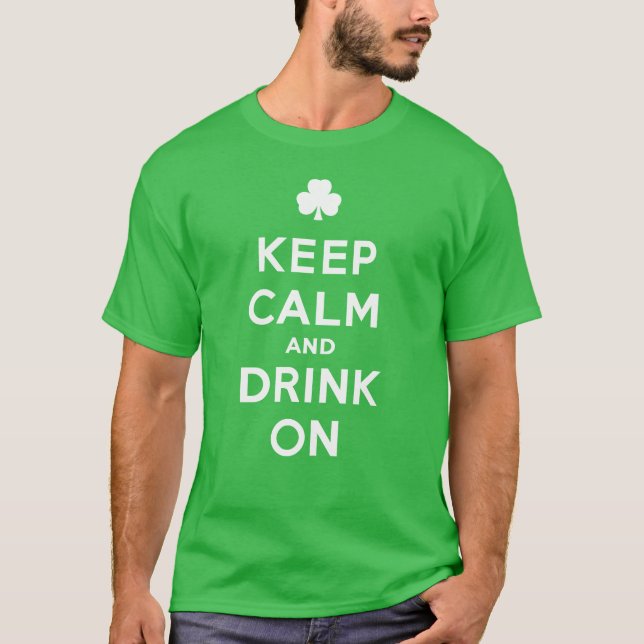 Keep Calm and Drink On - Funny St. Patrick shirt (Front)