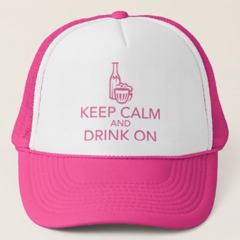 Keep Calm And Drink On Pink Trucker Hat by wrkdesigns at Zazzle