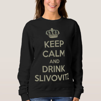 Keep Calm and Drink Slivovitz Sweatshirt