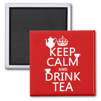 Keep Calm And Drink Tea - All Colors Magnet by keepcalmbax at Zazzle