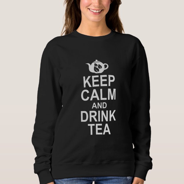 Keep Calm And Drink Tea Tea  Tea Drinker Brewing C Sweatshirt (Front)