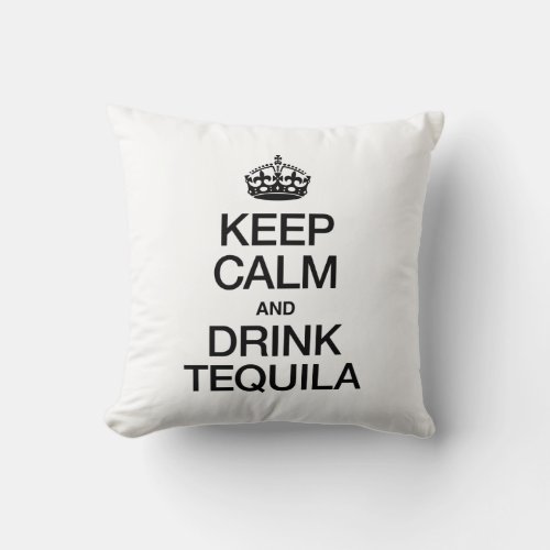 KEEP CALM AND DRINK TEQUILA THROW PILLOW