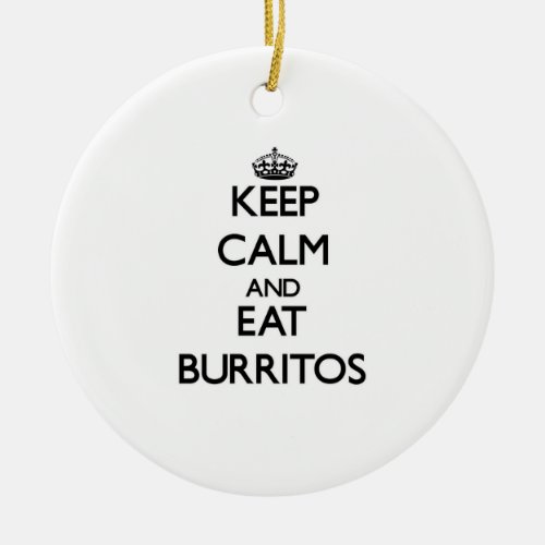 Keep calm and eat Burritos Ceramic Ornament