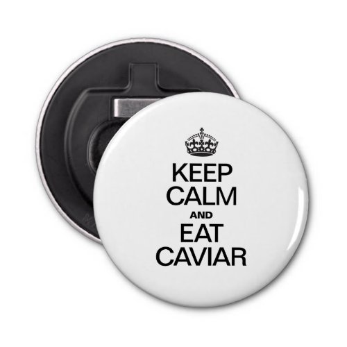 KEEP CALM AND EAT CAVIAR BOTTLE OPENER