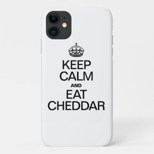 KEEP CALM AND EAT CHEDDAR iPhone 11 CASE