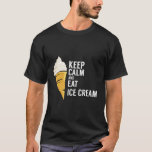Keep Calm And Eat Ice Cream Sweet Flavor Tasty T-Shirt