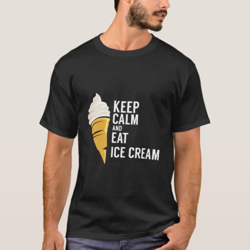 Keep Calm And Eat Ice Cream Sweet Flavor Tasty T_Shirt