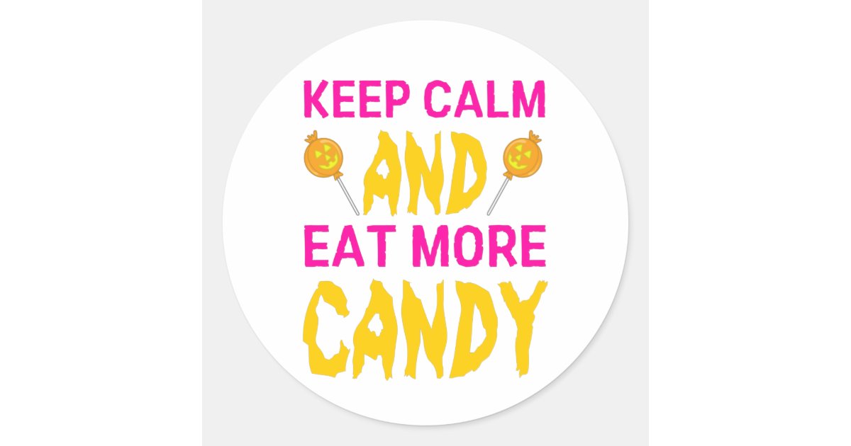 Keep calm and eat more candy classic round sticker | Zazzle