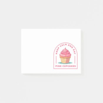Keep Calm And Eat Pink Cupcakes Post-it Notes by DoodleDeDoo at Zazzle