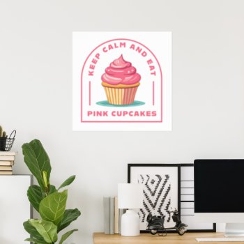 Keep Calm And Eat Pink Cupcakes Poster by DoodleDeDoo at Zazzle