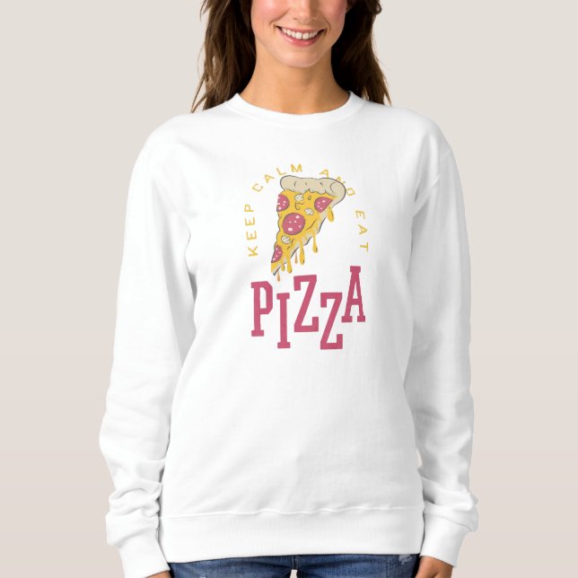 Keep Calm And Eat Pizza Funny Food Sayings Sweatshirt (Front)
