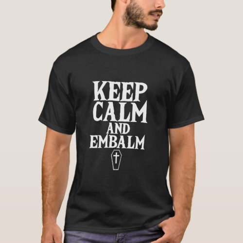 Keep Calm And Embalm Embalmer Funeral Death Gift T_Shirt