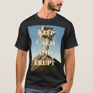 Keep Calm and Erupt – Volcanic Themed T-Shirt