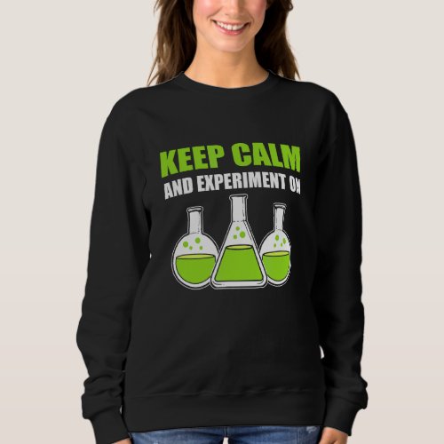 Keep Calm And Experiment On Laboratory Technician  Sweatshirt