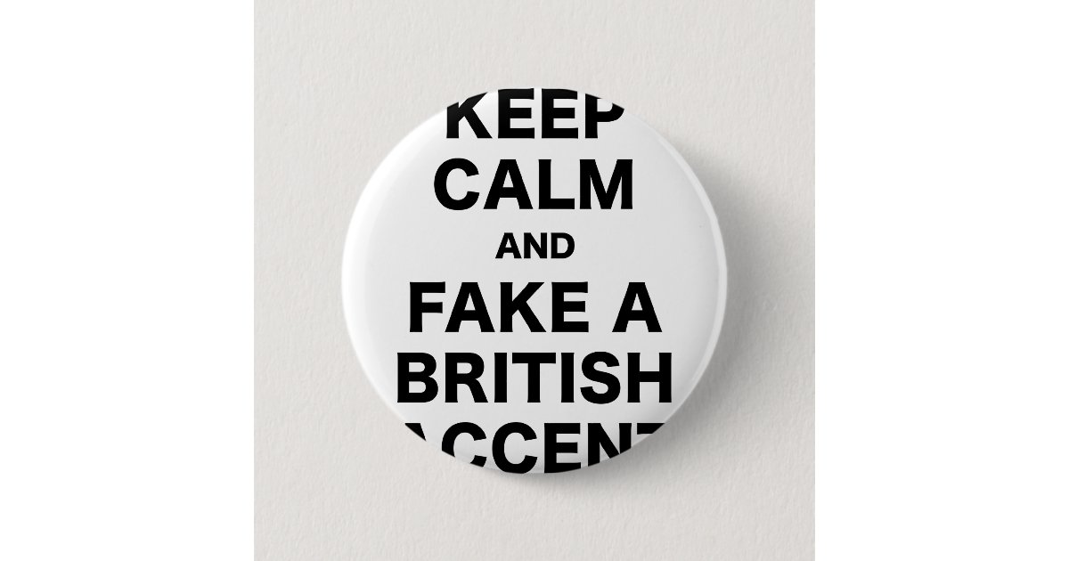 Keep Calm And Fake A British Accent Button Zazzle