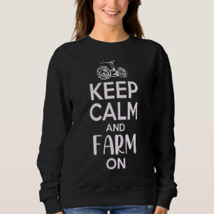 Keep Calm And Farm On  Famer Saying Rancher 1 Sweatshirt