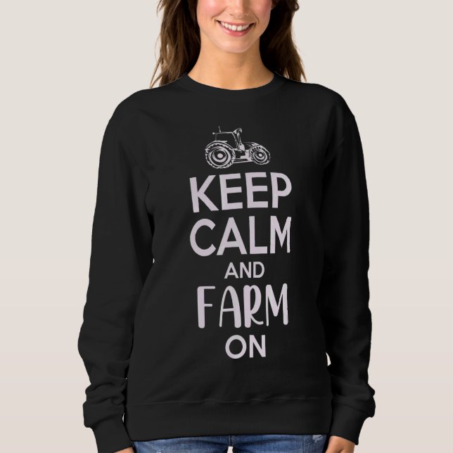 Keep Calm And Farm On  Famer Saying Rancher 1 Sweatshirt (Front)