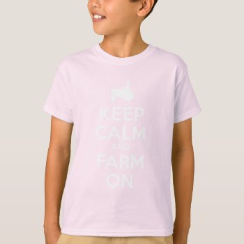 Keep Calm And Farm On T-shirt by clonecire at Zazzle
