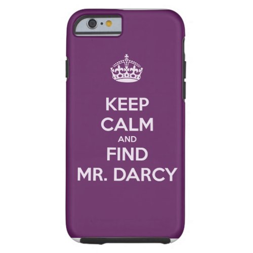 Keep Calm and Find Mr Darcy Jane Austen Tough iPhone 6 Case