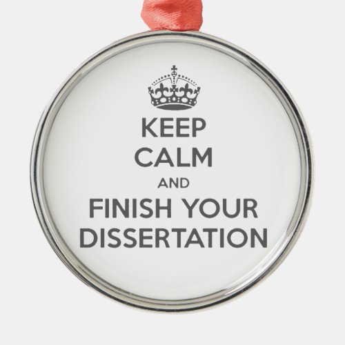 Keep Calm and Finish Your Dissertation Metal Ornament