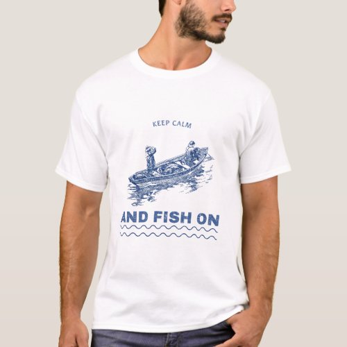 Keep Calm And Fish On T_Shirt