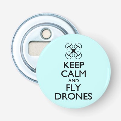 Keep Calm and Fly Drones Bottle Opener