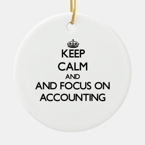Keep calm and focus on Accounting Ceramic Ornament