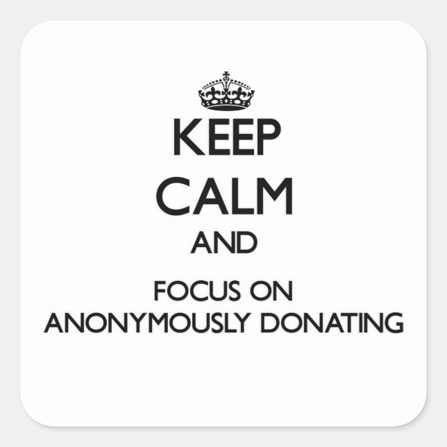 Keep Calm And Focus On Anonymously Donating Square Sticker (Front)