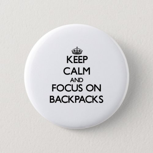 Keep Calm and focus on Backpacks Button