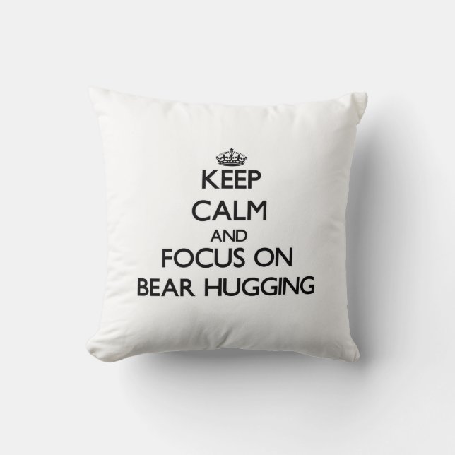 Keep Calm and focus on Bear Hugging Throw Pillow (Front)