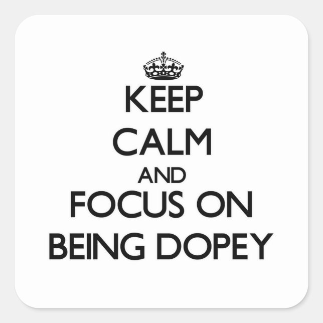 Keep Calm and focus on Being Dopey Square Sticker (Front)