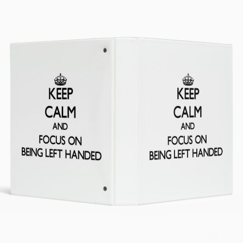 Keep Calm and focus on Being Left Handed Binder