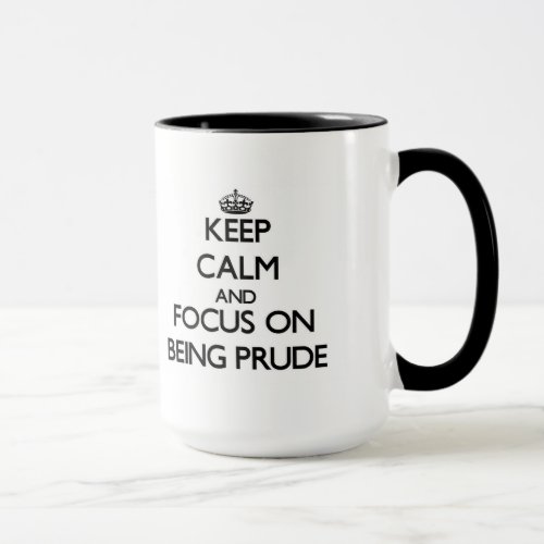 Keep Calm and focus on Being Prude Mug