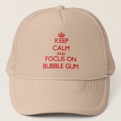 Keep Calm and focus on Bubble Gum Trucker Hat
