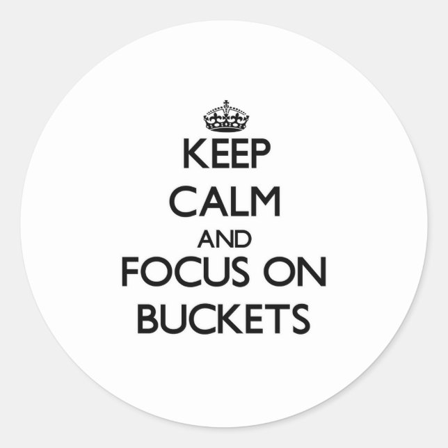 Keep Calm and focus on Buckets Classic Round Sticker (Front)