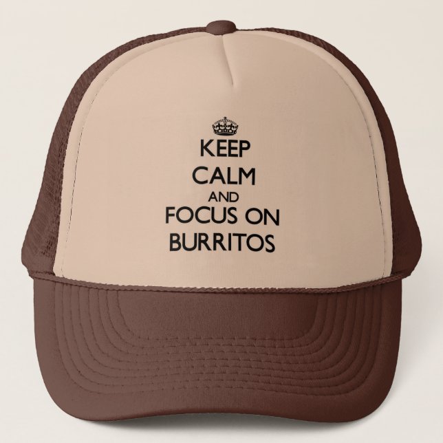Keep Calm and focus on Burritos Trucker Hat (Front)