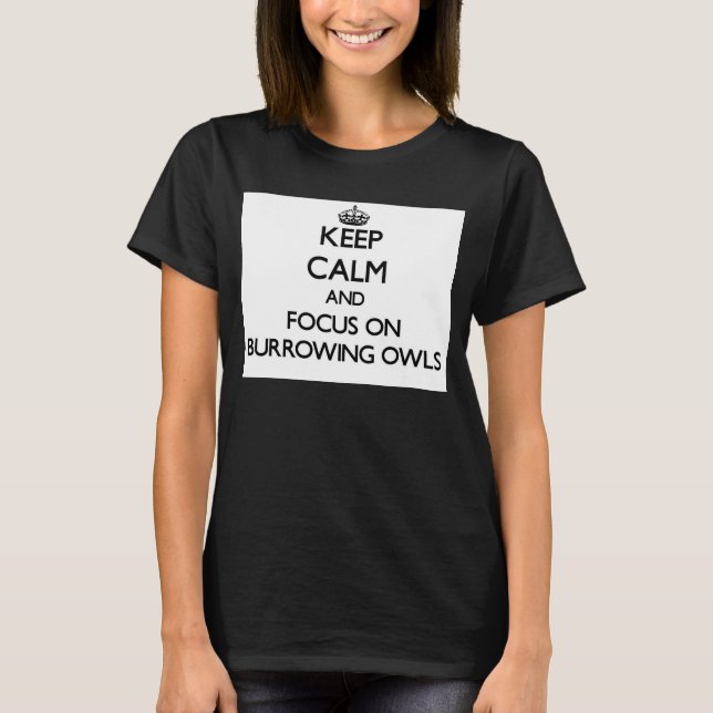 Keep calm and focus on Burrowing Owls T-Shirt (Front)