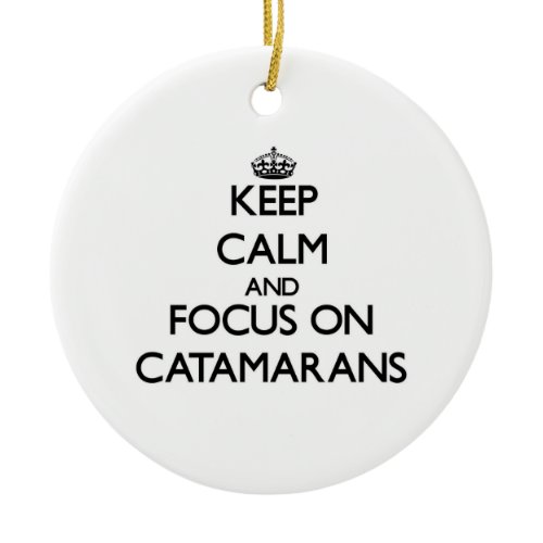 Keep Calm and focus on Catamarans Ceramic Ornament