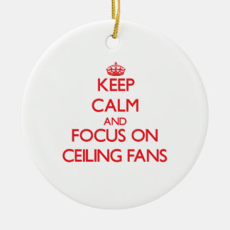 Keep Calm and focus on Ceiling Fans Ceramic Ornament
