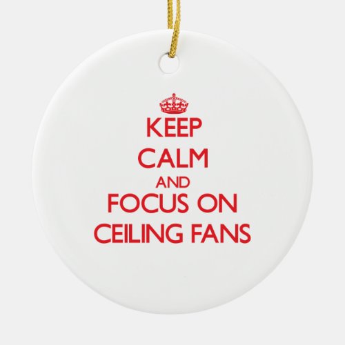 Keep Calm and focus on Ceiling Fans Ceramic Ornament