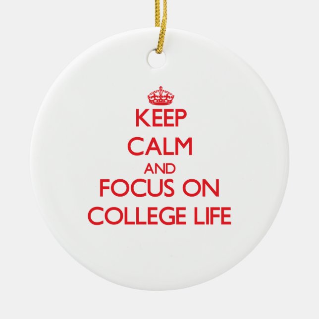 Keep Calm and focus on College Life Ceramic Ornament (Front)